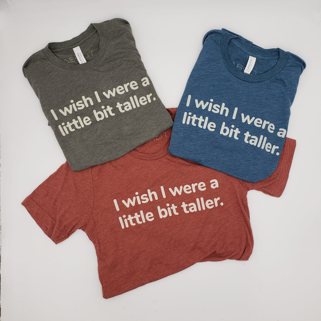 I WISH I WERE A LITTLE BIT TALLER T-Shirt
